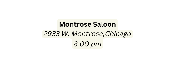 Montrose Saloon 2933 W Montrose Chicago 8 00 pm
